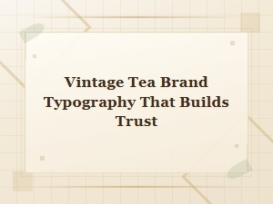 Vintage Tea Brand Font Pairings That Build Trust and Timeless Appeal